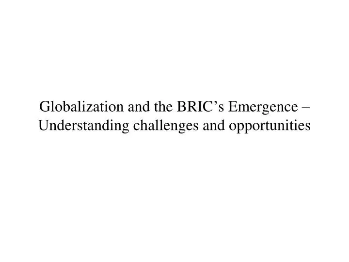 globalization and the bric s emergence understanding challenges and opportunities