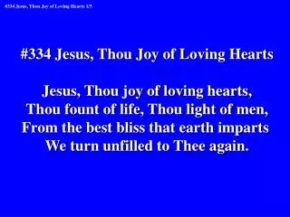#334 Jesus, Thou Joy of Loving Hearts Jesus, Thou joy of loving hearts,