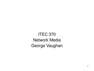 ITEC 370 Network Media George Vaughan