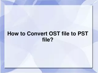 How to Convert OST file to PST file?