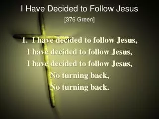 I Have Decided to Follow Jesus [376 Green]