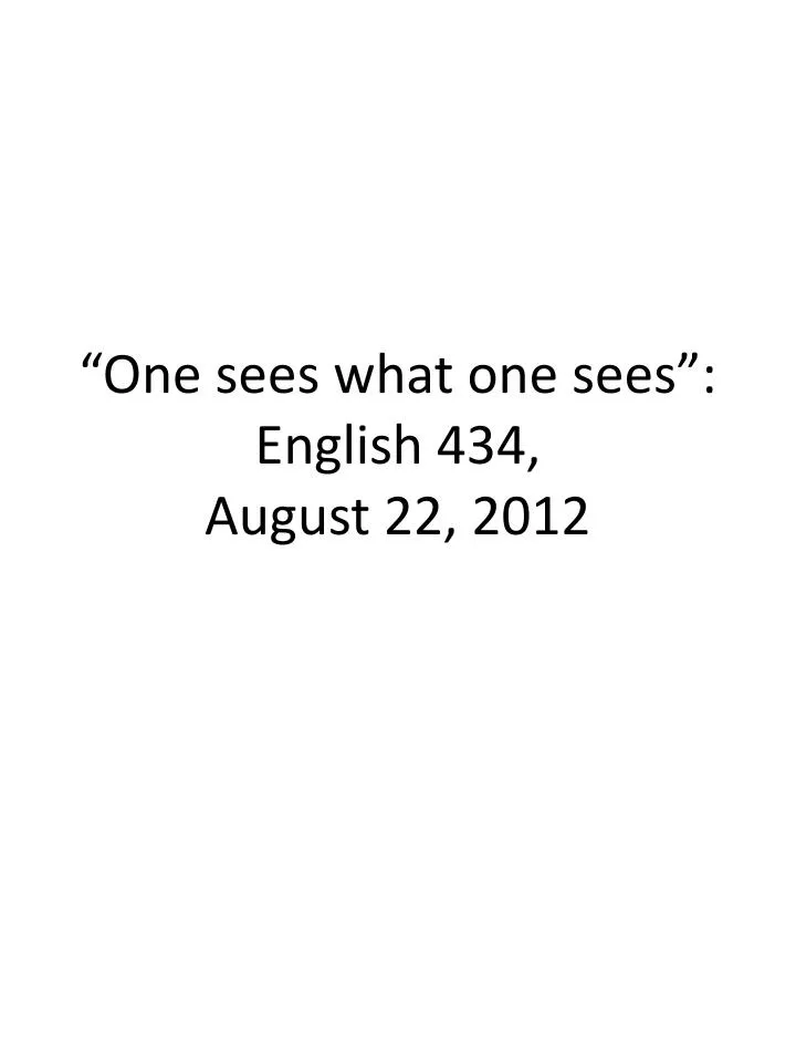 one sees what one sees english 434 august 22 2012
