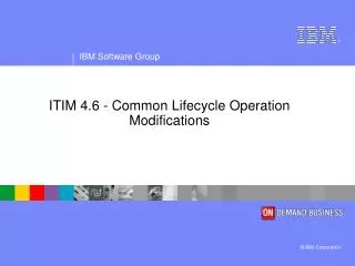 ITIM 4.6 - Common Lifecycle Operation Modifications