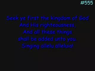 Seek ye first the kingdom of God And His righteousness, And all these things