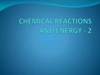CHEMICAL REACTIONS AND ENERGY - 2
