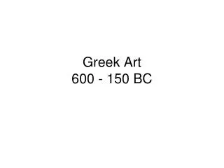 Greek Art 600 - 150 BC