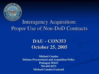 Interagency Acquisition: Proper Use of Non-DoD Contracts DAU - CON353 October 25, 2005