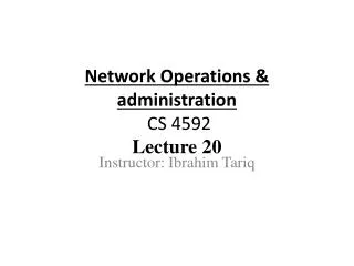 Network Operations &amp; administration CS 4592 Lecture 20