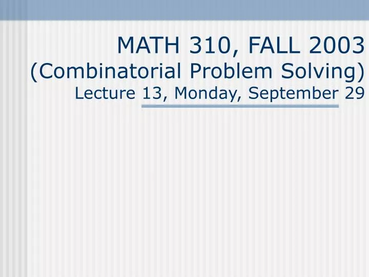 math 310 fall 2003 combinatorial problem solving lecture 13 monday september 29