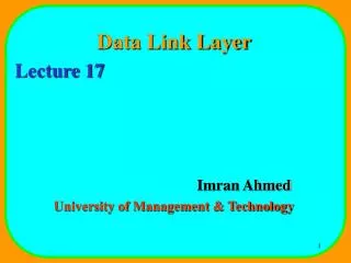 Data Link Layer Lecture 17 				Imran Ahmed University of Management &amp; Technology