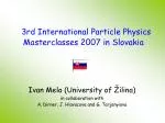 3rd International Particle Physics Masterclasses 2007 in Slov akia - slide 1