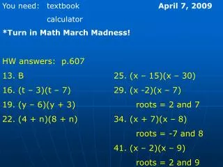 You need:	textbook				 April 7, 2009 		calculator *Turn in Math March Madness! HW answers: p.607