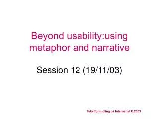 Beyond usability:using metaphor and narrative Session 12 (19/11/03)