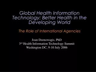 Joan Dzenowagis, PhD 3 rd Health Information Technology Summit Washington DC, 9-10 July 2006