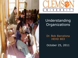 Understanding Organizations Dr. Bob Barcelona HEHD 803 October 25, 2011