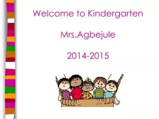 Welcome to Kindergarten Mrs.Agbejule 2014-2015