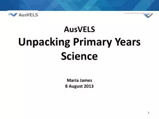AusVELS Unpacking Primary Years Science Maria James 8 August 2013