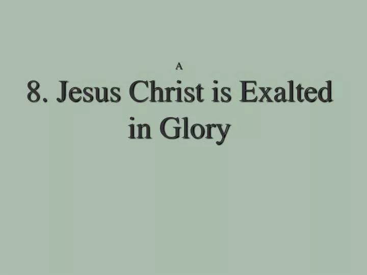 a 8 jesus christ is exalted in glory