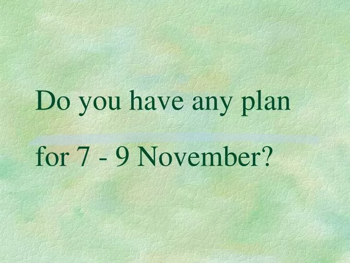 do you have any plan for 7 9 november