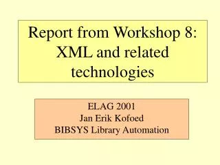 Report from Workshop 8: XML and related technologies