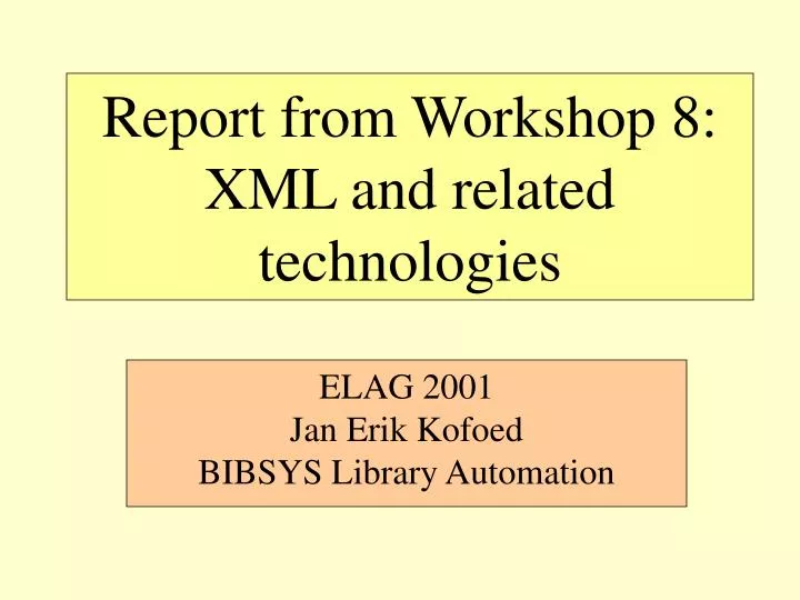 report from workshop 8 xml and related technologies