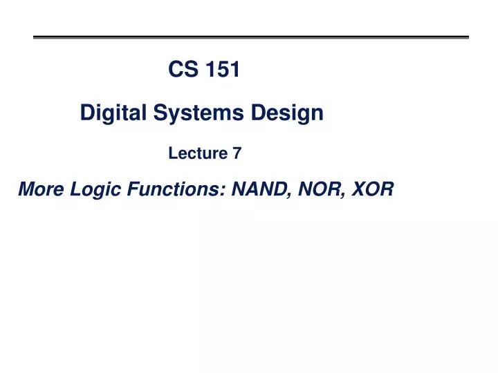 cs 151 digital systems design lecture 7 more logic functions nand nor xor