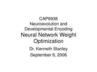 CAP6938 Neuroevolution and Developmental Encoding Neural Network Weight Optimization