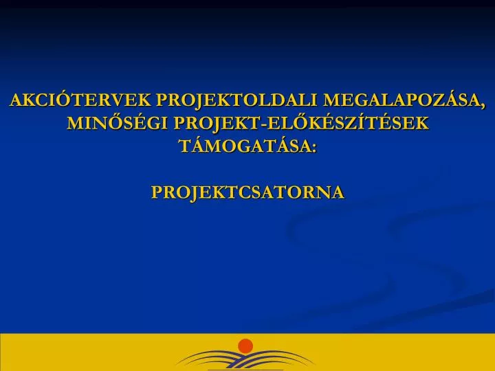 akci tervek projektoldali megalapoz sa min s gi projekt el k sz t sek t mogat sa projektcsatorna