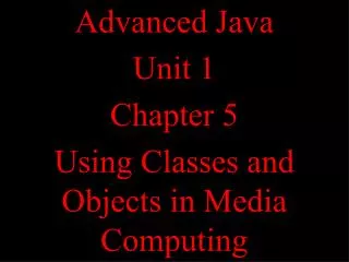 Advanced Java Unit 1 Chapter 5 Using Classes and Objects in Media Computing