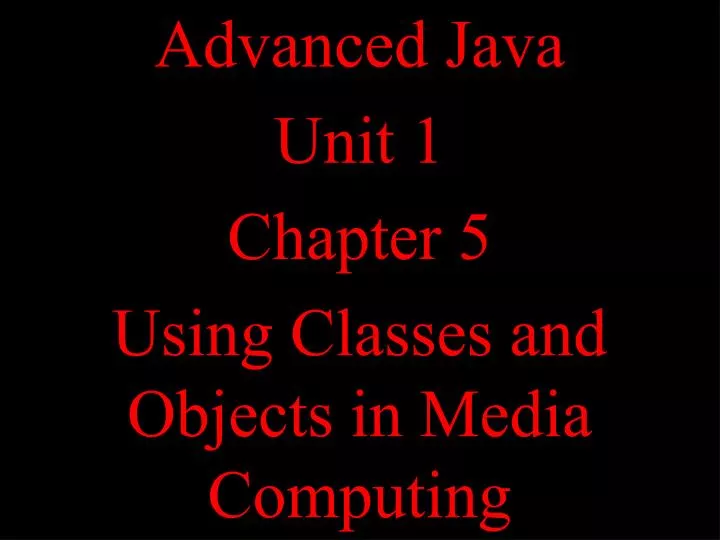 advanced java unit 1 chapter 5 using classes and objects in media computing
