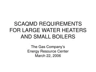 SCAQMD REQUIREMENTS FOR LARGE WATER HEATERS AND SMALL BOILERS