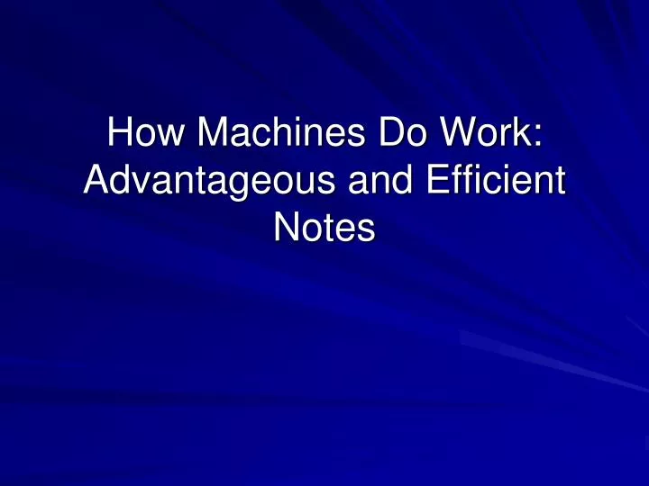 how machines do work advantageous and efficient notes