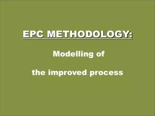 EPC METHODOLOGY: Modelling of the improved process