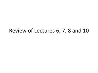 Review of Lectures 6, 7, 8 and 10