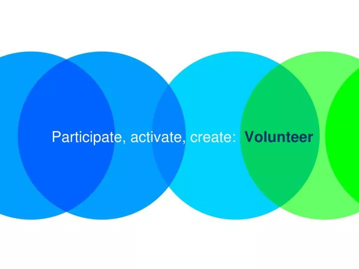 participate activate create volunteer