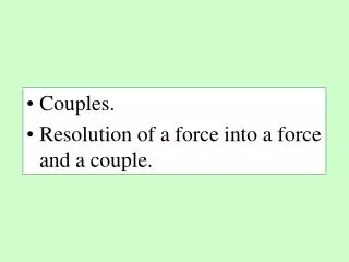 Couples. Resolution of a force into a force and a couple.