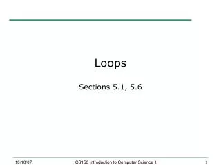 Loops Sections 5.1, 5.6