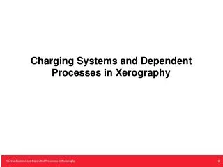 Charging Systems and Dependent Processes in Xerography