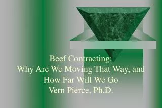 Beef Contracting: Why Are We Moving That Way, and How Far Will We Go Vern Pierce, Ph.D.