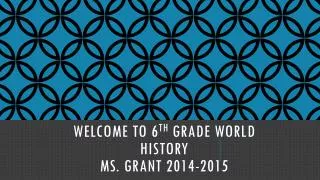 Welcome to 6 th grade world history ms. Grant 2014-2015
