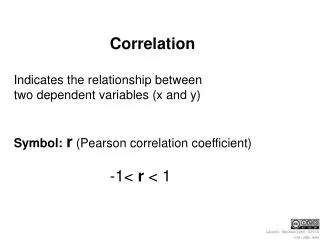 Correlation Indicates the relationship between two dependent variables (x and y)