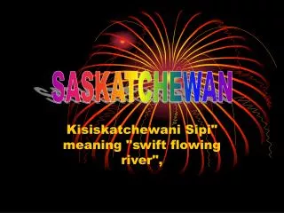 Kisiskatchewani Sipi&quot; meaning &quot;swift flowing river&quot;,