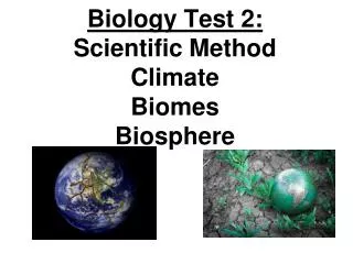 Biology Test 2: Scientific Method Climate Biomes Biosphere