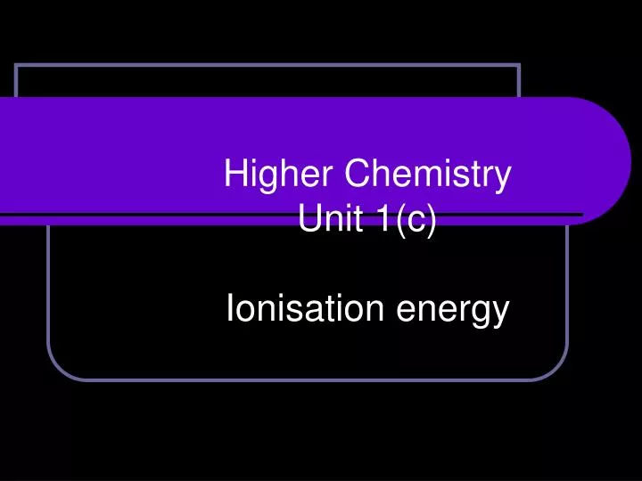 higher chemistry unit 1 c ionisation energy
