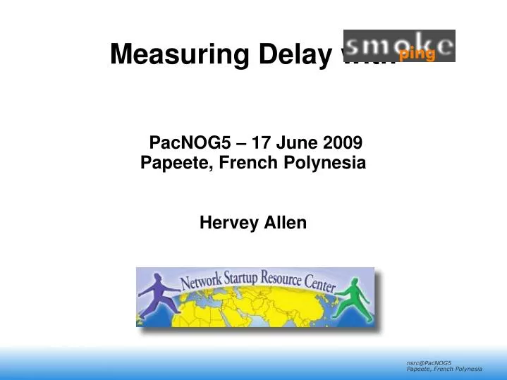 measuring delay with pacnog5 17 june 2009 papeete french polynesia hervey allen
