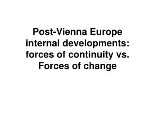 Post-Vienna Europe internal developments: forces of continuity vs. Forces of change