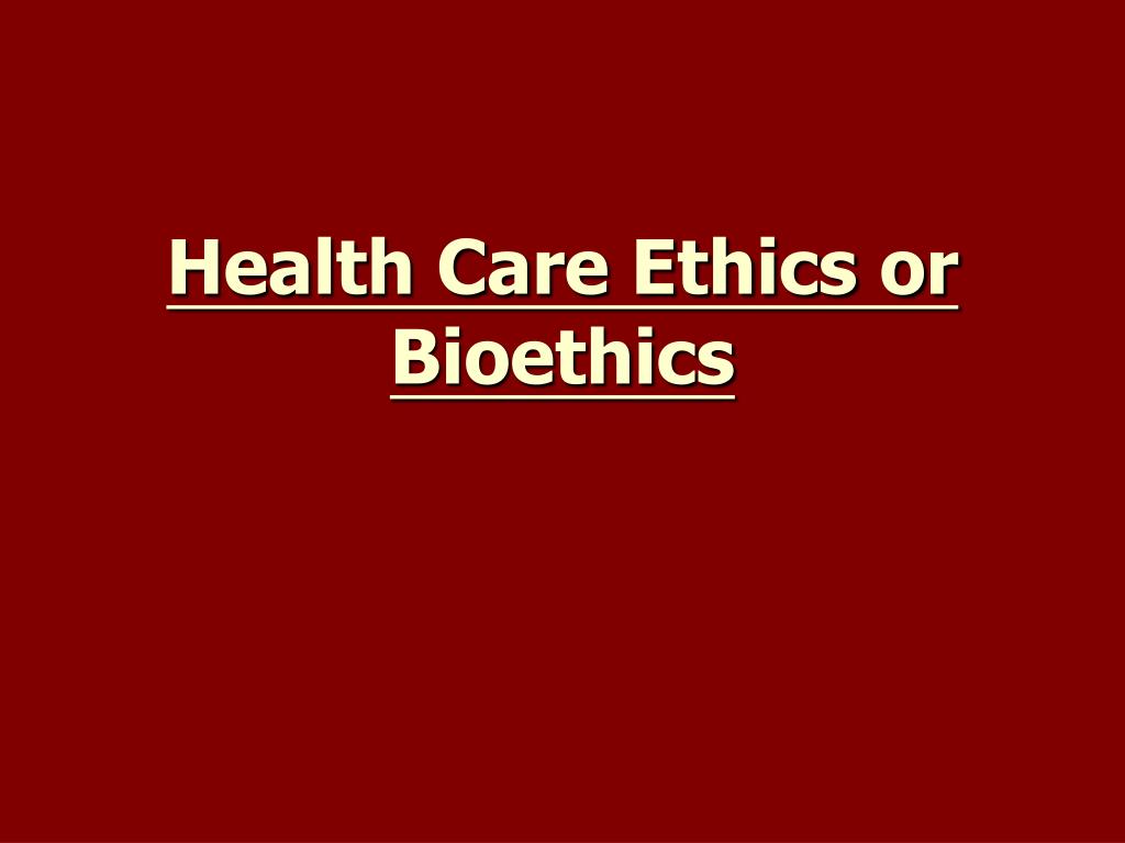 PPT - Health Care Ethics or Bioethics PowerPoint Presentation, free ...