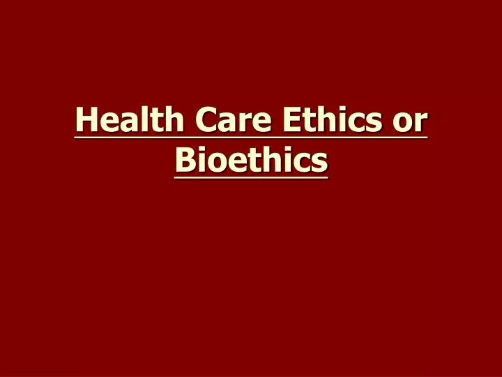 health care ethics or bioethics