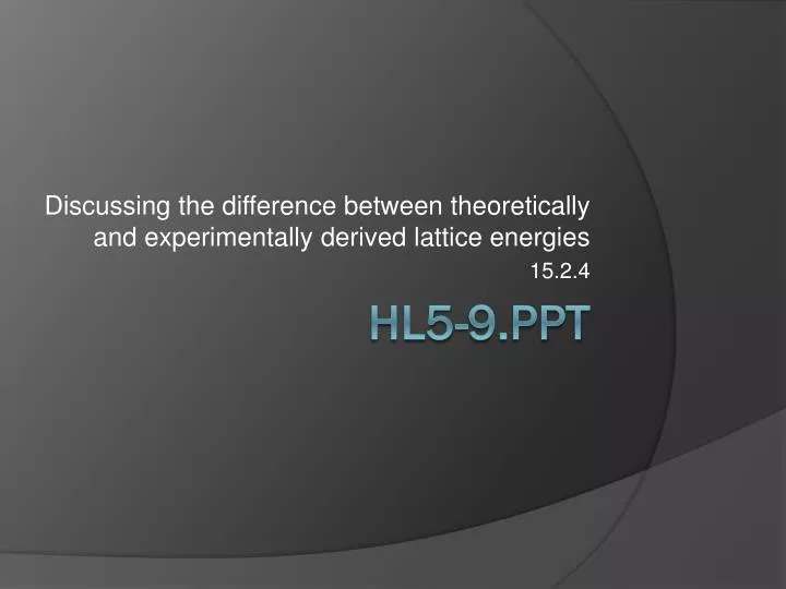 discussing the difference between theoretically and experimentally derived lattice energies 15 2 4