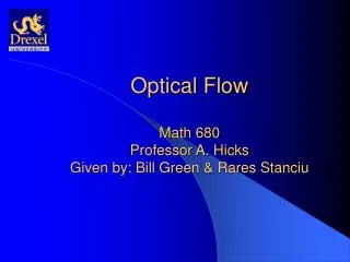 Optical Flow Math 680 Professor A. Hicks Given by: Bill Green &amp; Rares Stanciu